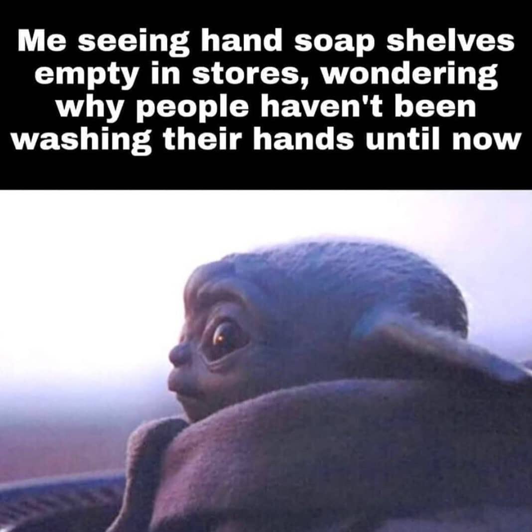 Me seeing hand soap shelves empty in stores...